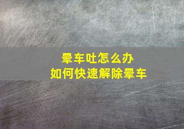 晕车吐怎么办 如何快速解除晕车